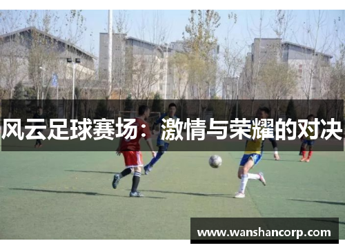 风云足球赛场：激情与荣耀的对决