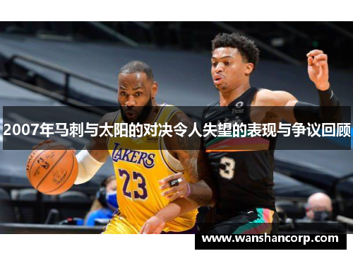 2007年马刺与太阳的对决令人失望的表现与争议回顾