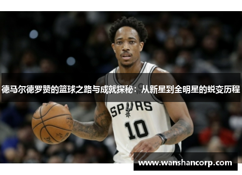 德马尔德罗赞的篮球之路与成就探秘：从新星到全明星的蜕变历程